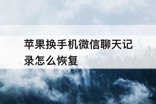 苹果换手机微信聊天记录怎么恢复