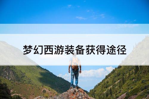 梦幻西游装备获得途径