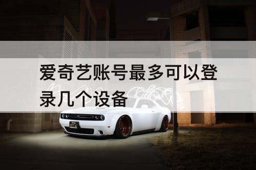 爱奇艺账号最多可以登录几个设备