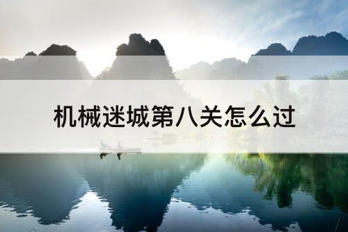 机械迷城第八关怎么过