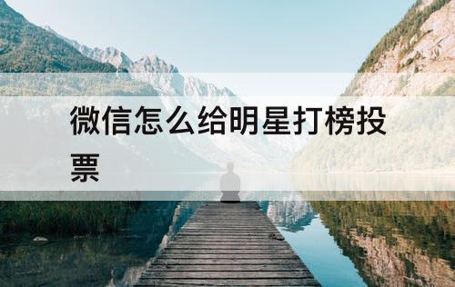 微信怎么给明星打榜投票
