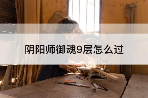 阴阳师御魂9层怎么过