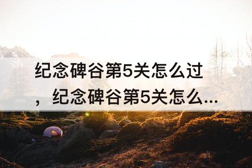 纪念碑谷第5关怎么过，纪念碑谷第5关怎么过攻略