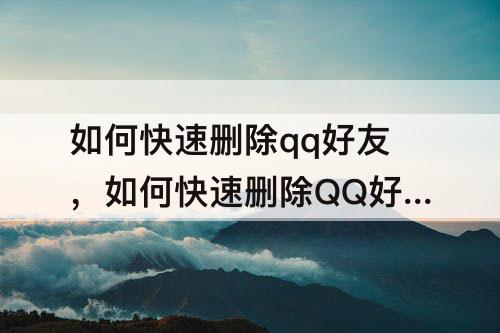如何快速删除qq好友，如何快速删除QQ好友批量