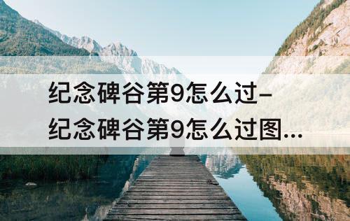 纪念碑谷第9怎么过-纪念碑谷第9怎么过图解法