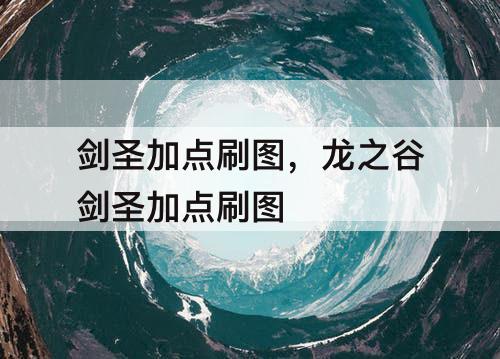 剑圣加点刷图，龙之谷剑圣加点刷图