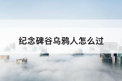 纪念碑谷乌鸦人怎么过