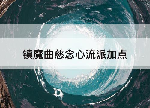镇魔曲慈念心流派加点