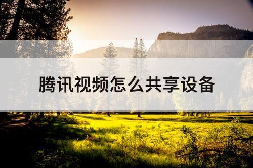 腾讯视频怎么共享设备