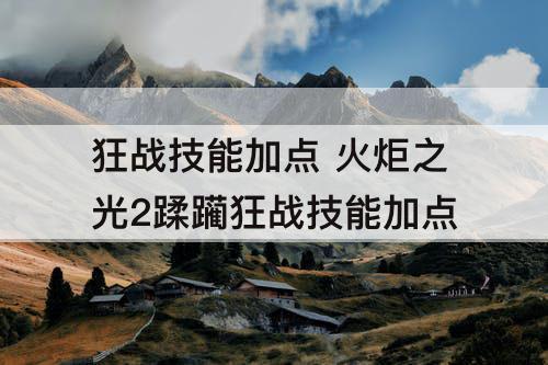 狂战技能加点 火炬之光2蹂躏狂战技能加点