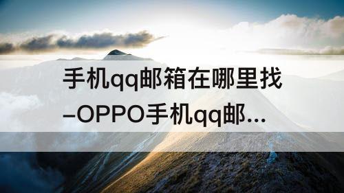 手机qq邮箱在哪里找-OPPO手机qq邮箱在哪里找