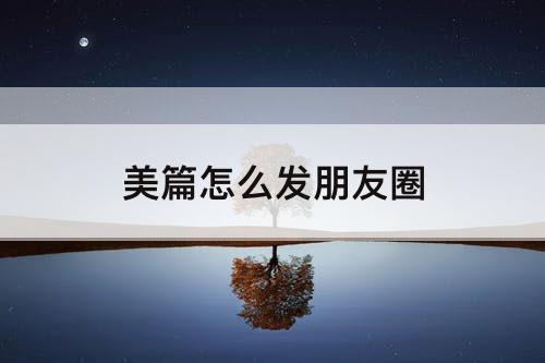 美篇怎么发朋友圈
