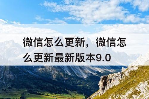 微信怎么更新，微信怎么更新最新版本9.0