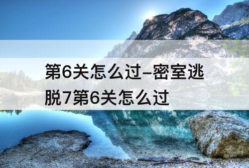 第6关怎么过-密室逃脱7第6关怎么过