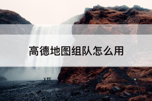 高德地图组队怎么用