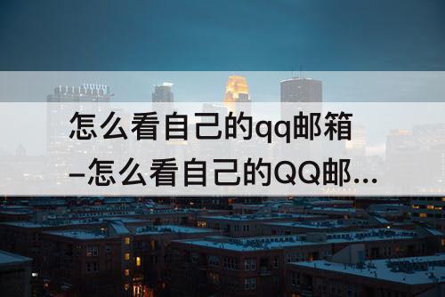怎么看自己的qq邮箱-怎么看自己的QQ邮箱绑定了多少软件
