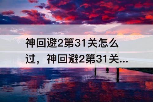 神回避2第31关怎么过，神回避2第31关怎么过技巧