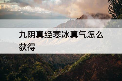 九阴真经寒冰真气怎么获得