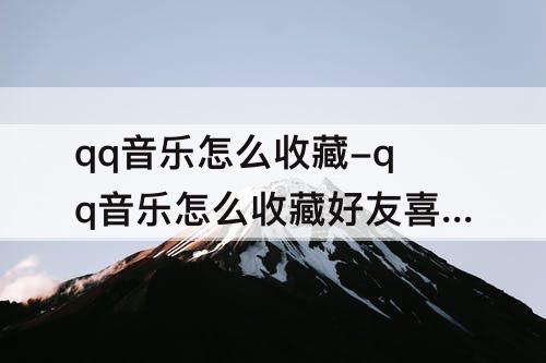 qq音乐怎么收藏-qq音乐怎么收藏好友喜欢的歌单