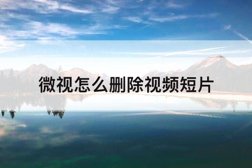 微视怎么删除视频短片