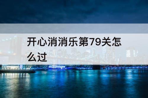 开心消消乐第79关怎么过