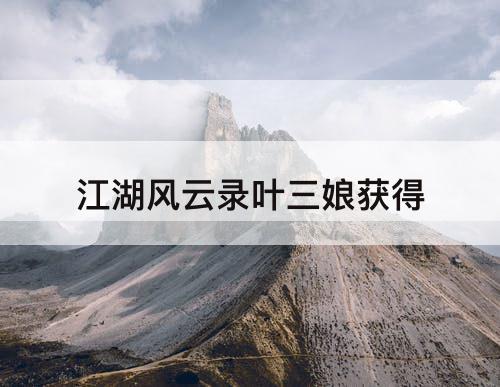 江湖风云录叶三娘获得