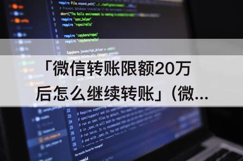 「微信转账限额20万后怎么继续转账」(微信转账限额20万后怎么继续转账零钱)