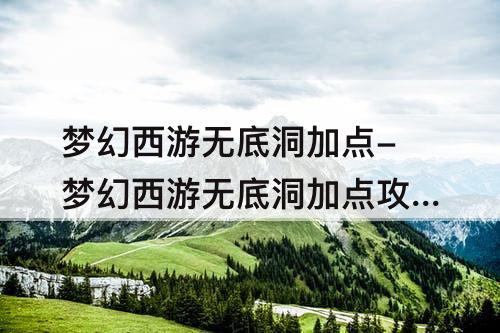 梦幻西游无底洞加点-梦幻西游无底洞加点攻略