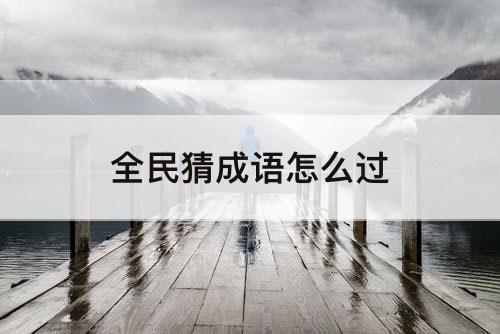 全民猜成语怎么过