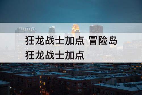 狂龙战士加点 冒险岛狂龙战士加点
