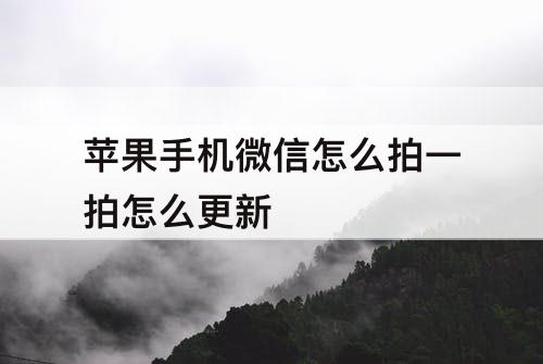 苹果手机微信怎么拍一拍怎么更新