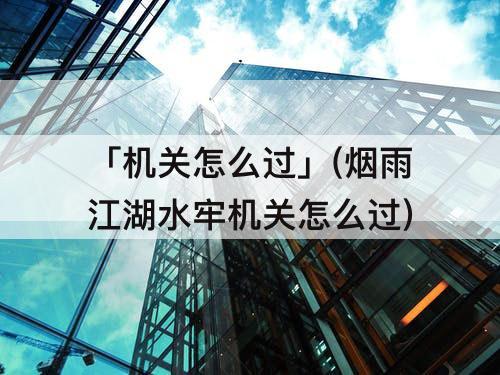 「机关怎么过」(烟雨江湖水牢机关怎么过)