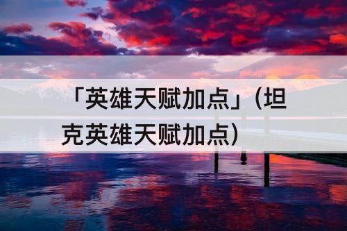「英雄天赋加点」(坦克英雄天赋加点)