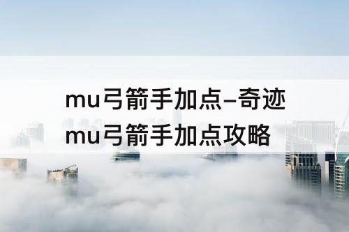 mu弓箭手加点-奇迹mu弓箭手加点攻略