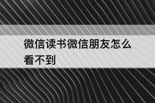 微信读书微信朋友怎么看不到