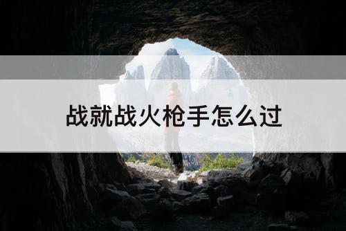 战就战火枪手怎么过