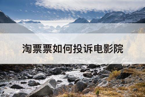 淘票票如何投诉电影院