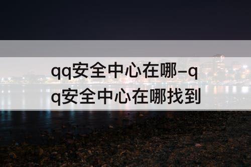 qq安全中心在哪-qq安全中心在哪找到