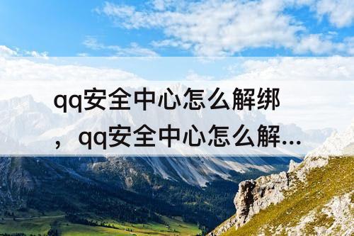 qq安全中心怎么解绑，qq安全中心怎么解绑手机令牌