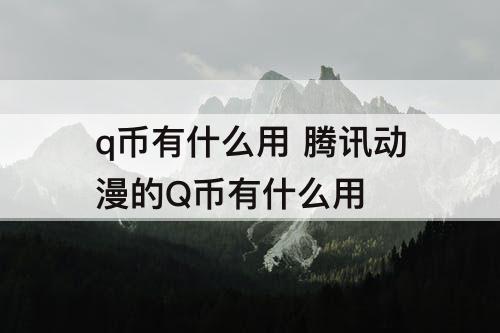 q币有什么用 腾讯动漫的Q币有什么用