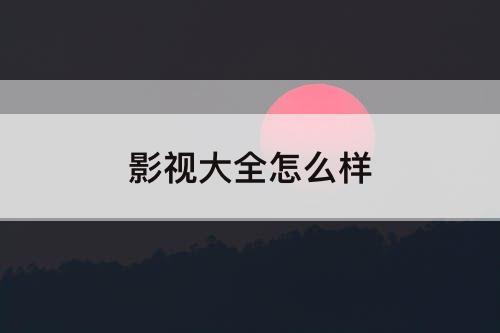 影视大全怎么样