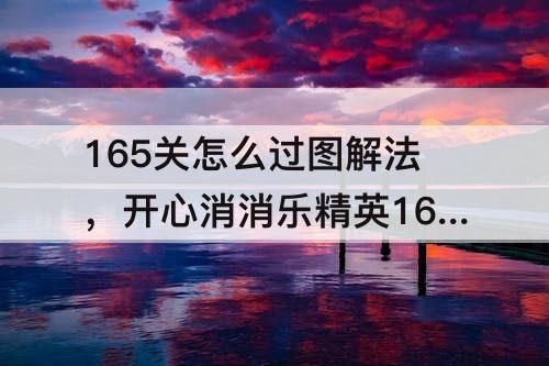 165关怎么过图解法，开心消消乐精英165关怎么过图解法