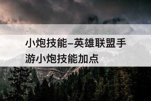 小炮技能-英雄联盟手游小炮技能加点