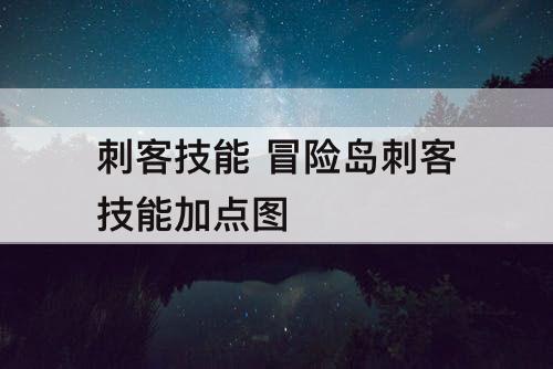 刺客技能 冒险岛刺客技能加点图