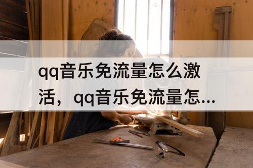 qq音乐免流量怎么激活，qq音乐免流量怎么激活在哪里点