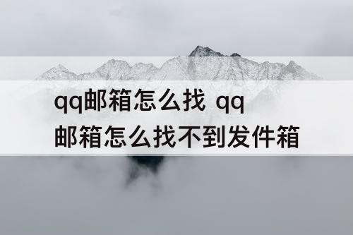 qq邮箱怎么找 qq邮箱怎么找不到发件箱