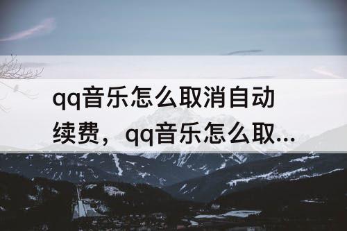 qq音乐怎么取消自动续费，qq音乐怎么取消自动续费苹果X