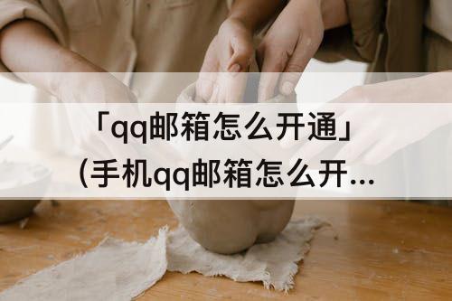 「qq邮箱怎么开通」(手机qq邮箱怎么开通)