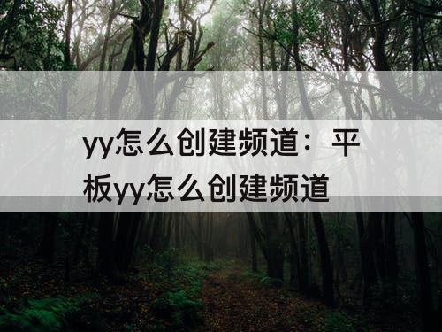 yy怎么创建频道：平板yy怎么创建频道