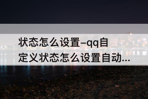 状态怎么设置-qq自定义状态怎么设置自动回复